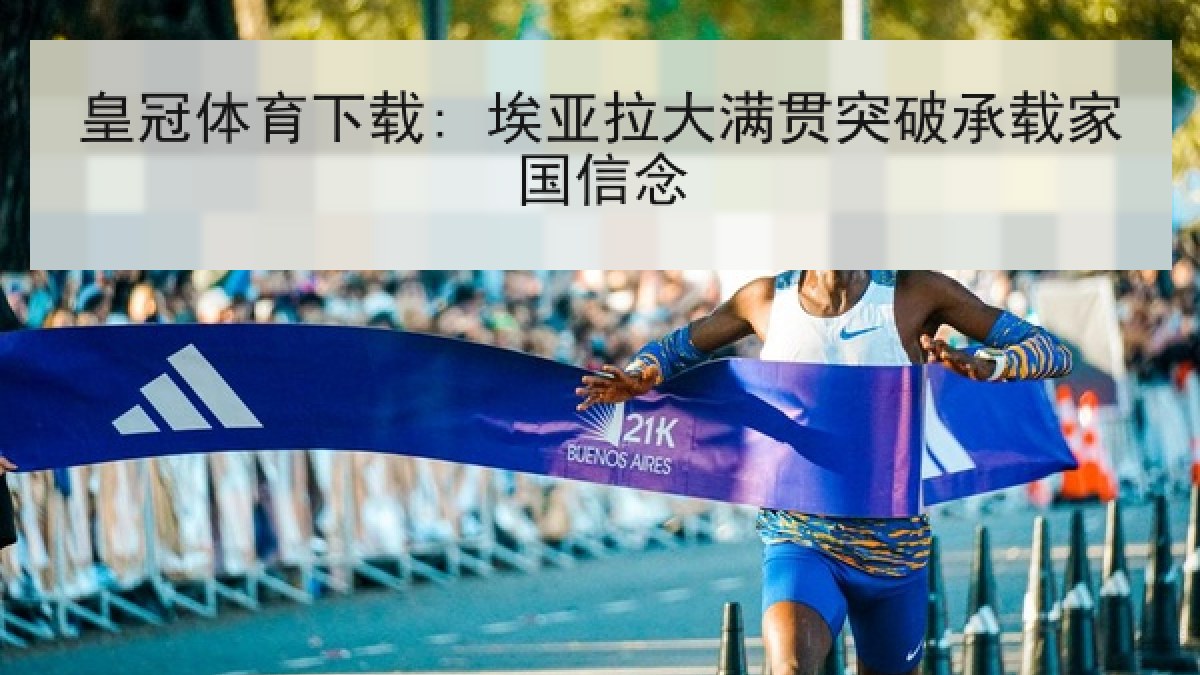 皇冠体育下载: 埃亚拉大满贯突破承载家国信念