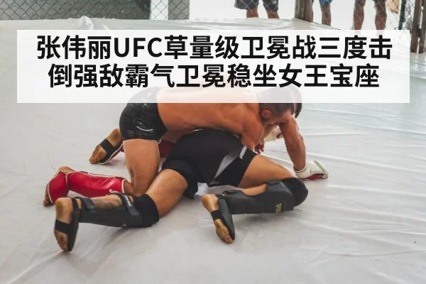 张伟丽UFC草量级卫冕战三度击倒强敌霸气卫冕稳坐女王宝座