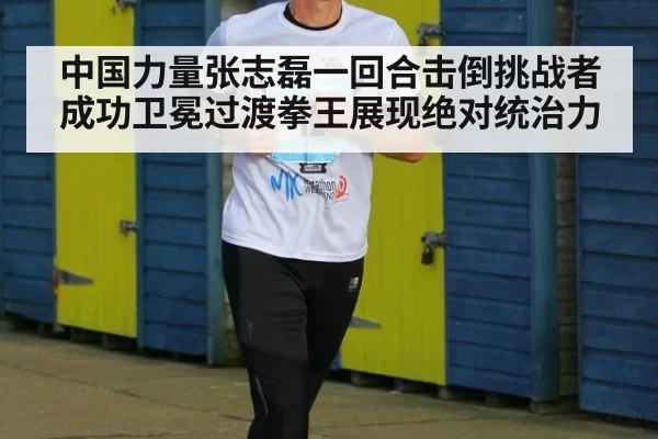 中国力量张志磊一回合击倒挑战者成功卫冕过渡拳王展现绝对统治力